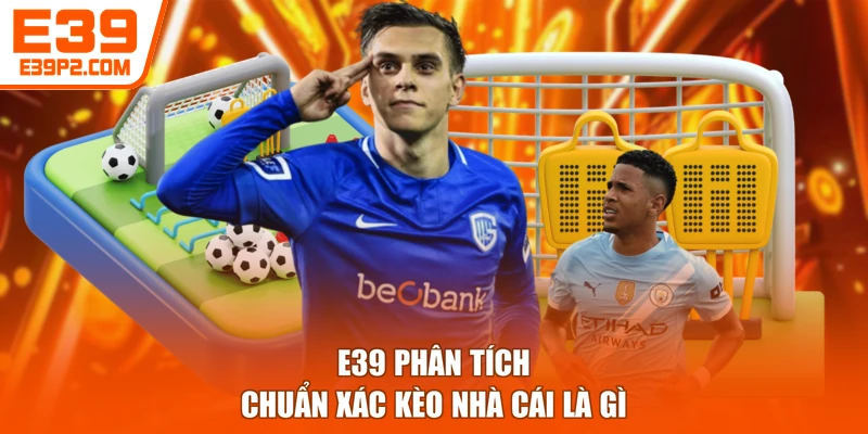 E39 phân tích chuẩn xác kèo nhà cái là gì