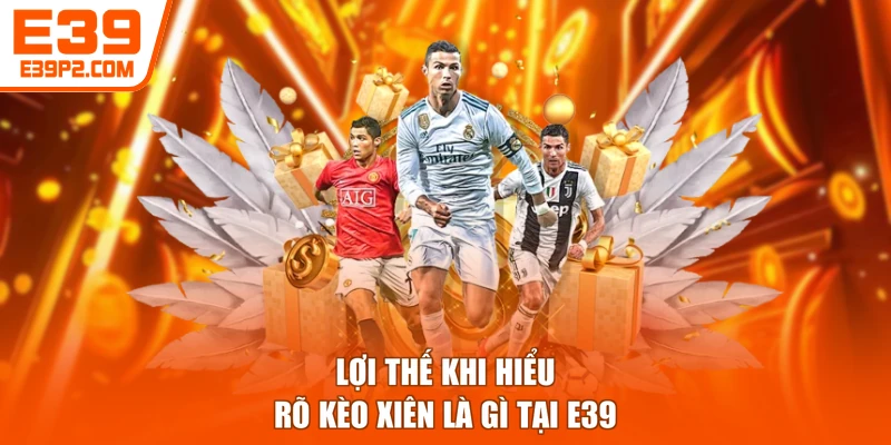 Lợi thế khi hiểu rõ kèo xiên là gì tại E39