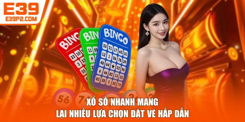 Xổ số nhanh mang lại nhiều lựa chọn đặt vé hấp dẫn